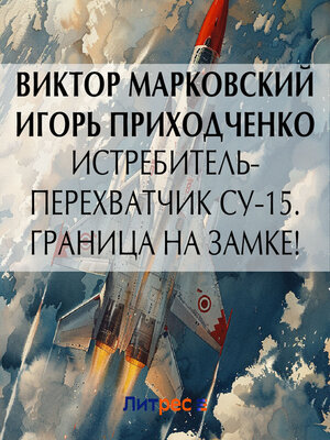 cover image of Истребитель-перехватчик Су-15. Граница на замке!